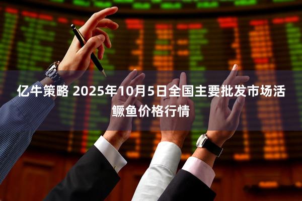 亿牛策略 2025年10月5日全国主要批发市场活鳜鱼价格行情